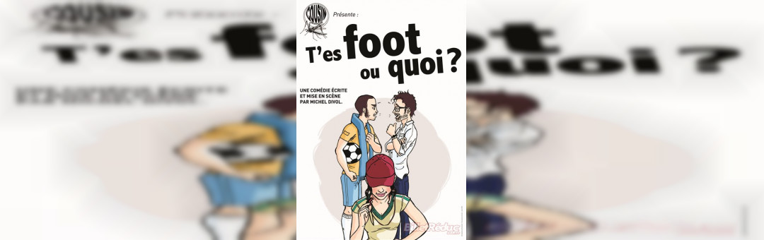 T’es foot ou quoi? – LE QUAI DU RIRE
