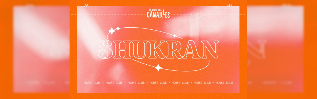 SHUKRAN HOUSE CLUB x La Place Des Canailles