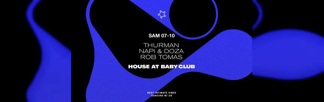 HOUSE AT BABY CLUB : Thurman + Napi & Doza + Rob Tomas