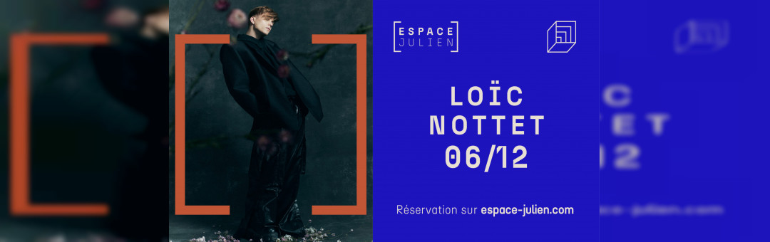 LOÏC NOTTET – ESPACE JULIEN
