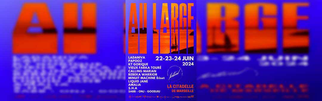 AU LARGE Festival 2024 à Marseille avec LADANIVA, PAPOOZ, KT GORIQUE, VIEUX FARKA TOURÉ, REBEKA WARRIOR & MINUIT MACHINE DJset…