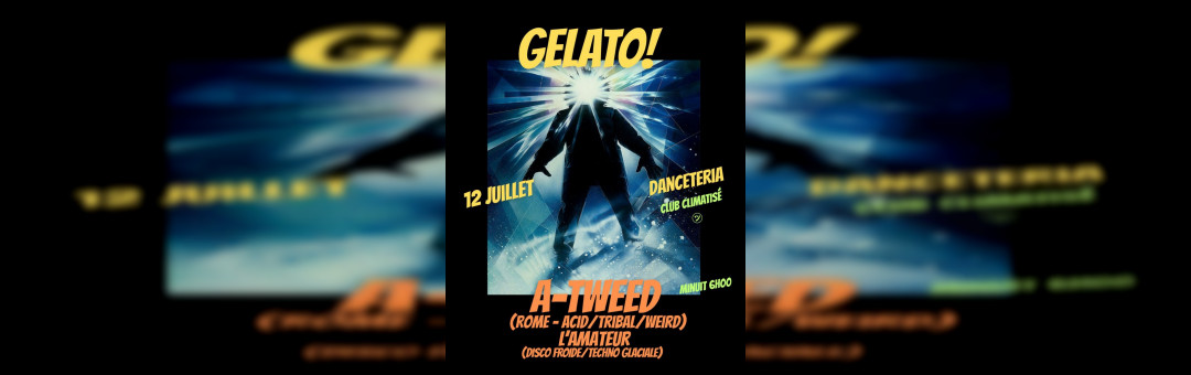 GELATO! Samedi 12 juillet @ Danceteria w A-Tweed (Rome) & l’Amateur