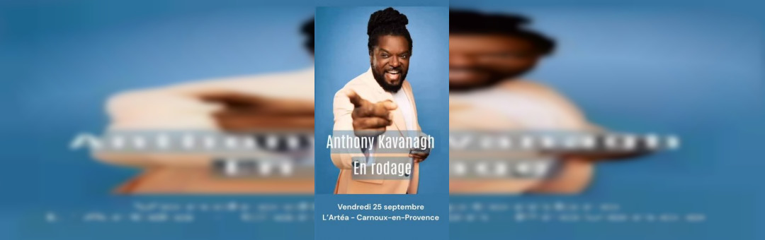Le Nouveau Spectacle d&rsquo;Anthony Kavanagh à l&rsquo;Artéa Carnoux