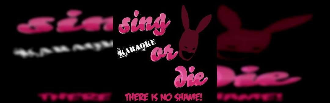 Sing Or Die Karaoke DéGUISé! There is no shame!