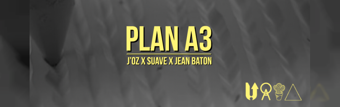 Plan A3 // JO’Z – Suave – Jean Baton