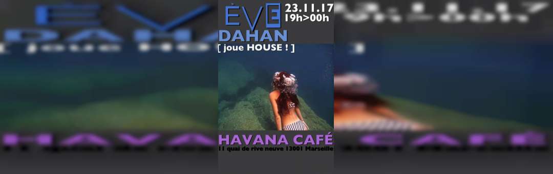 EVE DAHAN JOUE HOUSE AU HAVANA CAFÉ