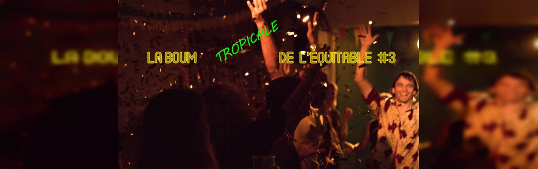 La Boum (tropicale) de l’Équitable # 3