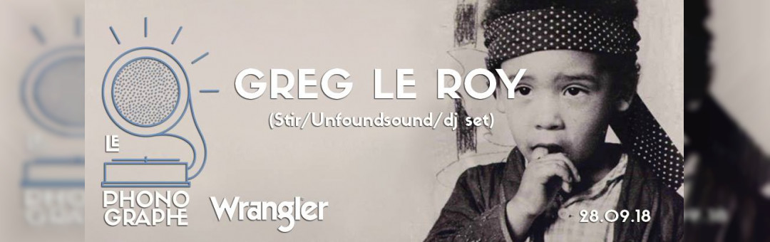 ★ Greg le Roy (Stir/Unfoundsound/Dj Set) ★