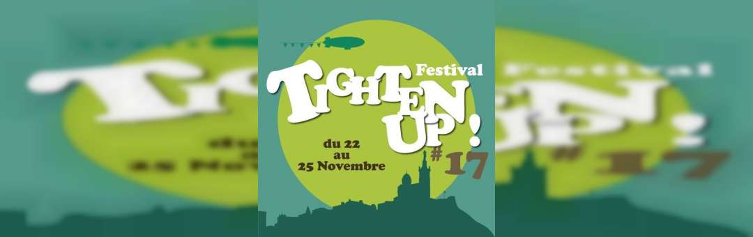 Festival Tighten UP! #17 édition ☆ Du 22 au 25 Nov ☆ Marseille