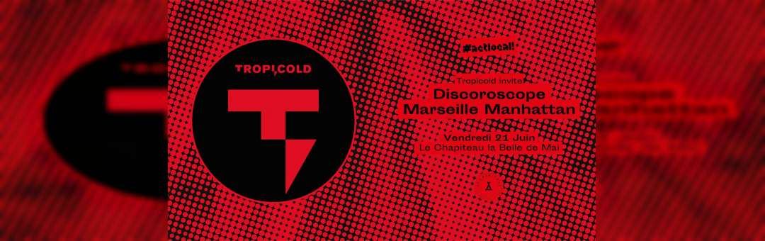 Tropicold « Act Local » w. Discoroscope et Marseille Manhattan