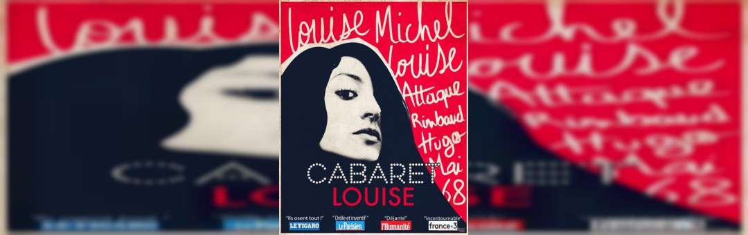 Cabaret Louise. Louise Michel, Louise Attaque, Rimbaud, Hugo, Mai 68, Johnny…