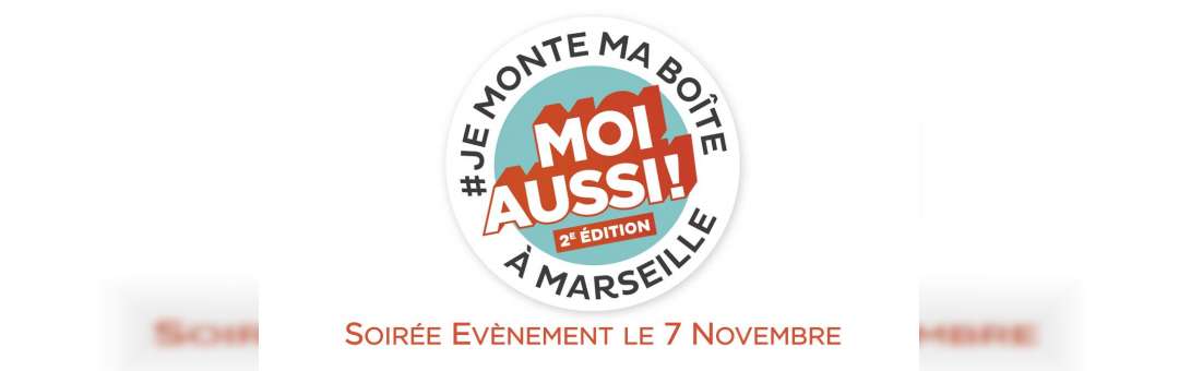 Soirée évènement, #JE MONTE MA BOITE A Marseille, MOI AUSSI !