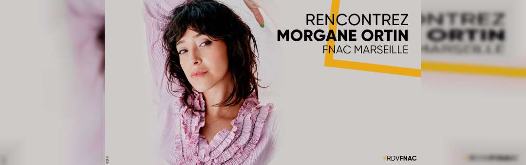 Rencontre avec Morgane Ortin à la Fnac Marseille