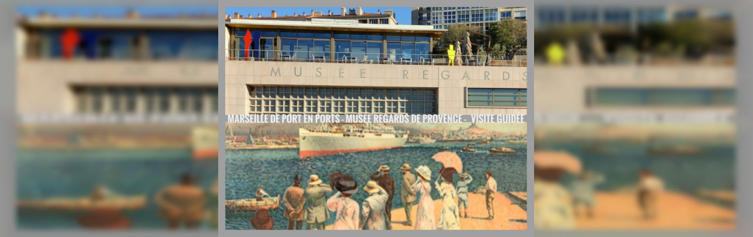 Marseille de Port en Ports – Regards de Provence – Visite guidée