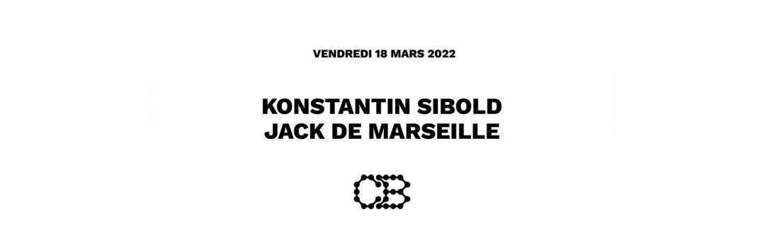 KONSTANTIN SIBOLD + JACK DE MARSEILLE ◆ #CC  ◆ 18 mars 2022