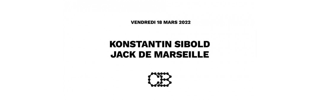 KONSTANTIN SIBOLD + JACK DE MARSEILLE ◆ #CC ◆ 18 mars 2022