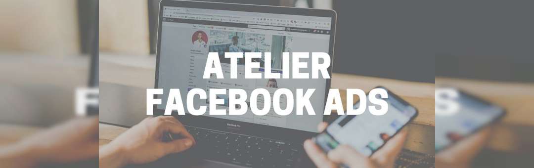 Atelier Réseaux Sociaux : Facebook Ads