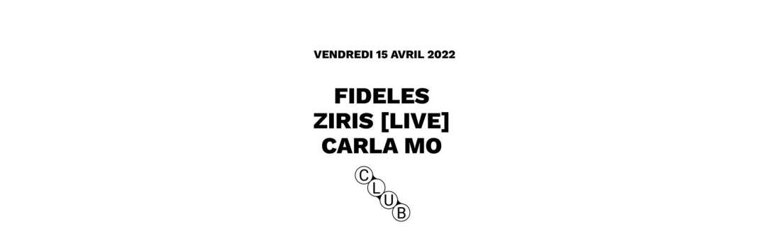 FIDELES + ZIRIS [LIVE] + CARLA MO ◆ #CC X ZIRIS ◆ 15 Avril 2022