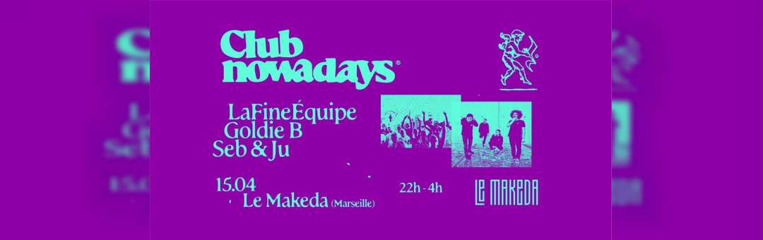 Club Nowadays : La Fine Équipe, Goldie B, Seb&Ju • Le Makeda, Marseille