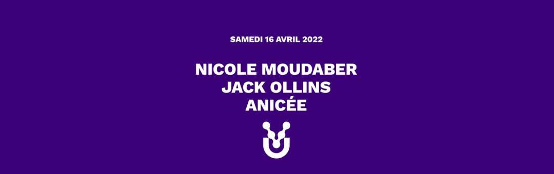 NICOLE MOUDABER + JACK OLLINS  + ANICÉE ◆ #UV ◆ 16 avril 2022