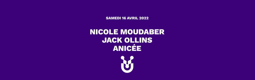 NICOLE MOUDABER + JACK OLLINS + ANICÉE ◆ #UV ◆ 16 avril 2022