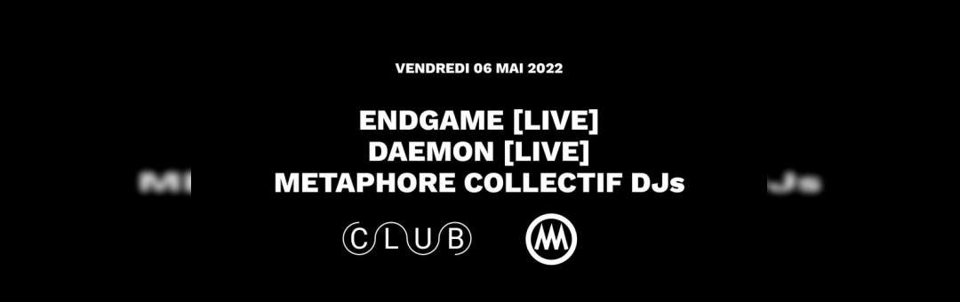 ENDGAME [LIVE] + DAEMON [LIVE] + METAPHORE COLLECTIF DJs ◆ #CC X METAPHORE COLLECTIF ◆ 6 mai 2022