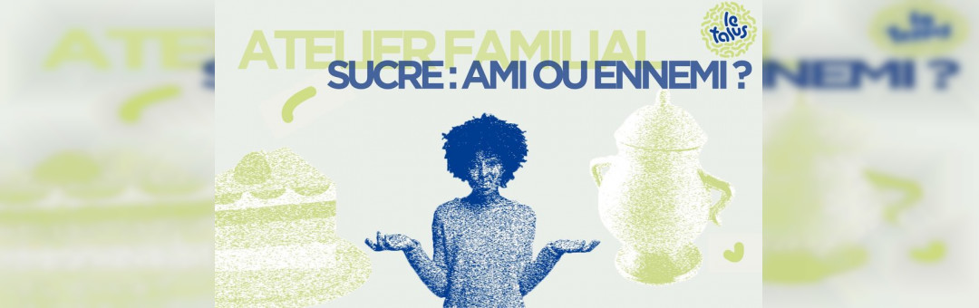 Atelier familial : le sucre, ami ou ennemi ? | Le Talus Jardin