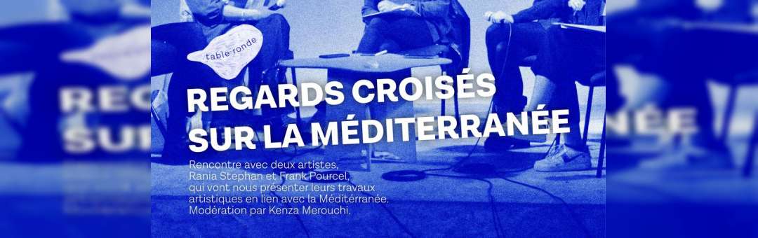Table Ronde : Regards croisés sur la Méditerranée