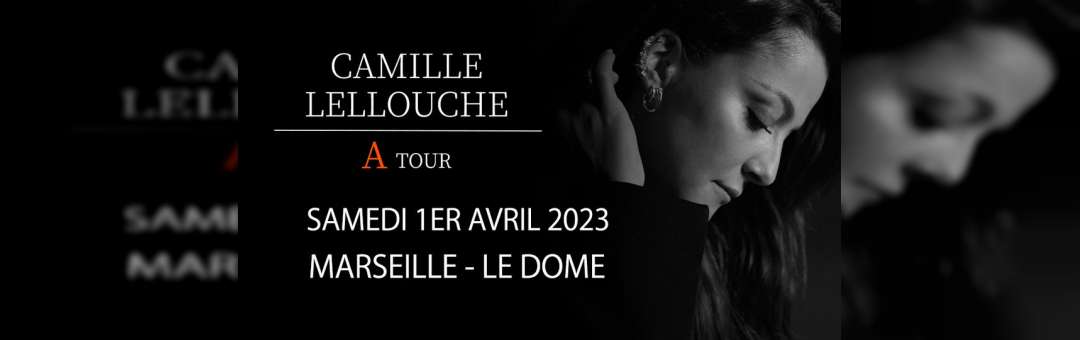 CAMILLE LELLOUCHE • MARSEILLE • LE DOME • 1ER AVRIL 2023 – ANNULÉ