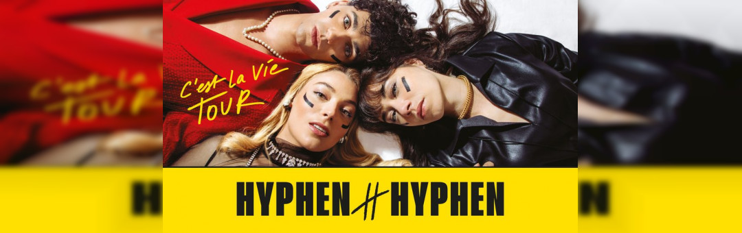 HYPHEN HYPHEN : C’EST LA VIE TOUR • 6MIC, Aix-en-Pce • 17.02.23