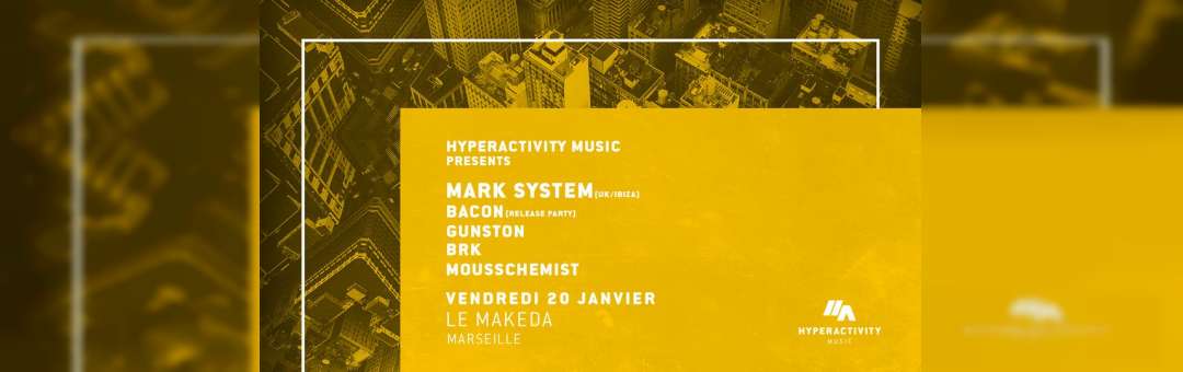 Hyperactivity Music presents MARK SYSTEM (UK / IBIZA) + Bacon + Gunston + BRK + Mousschemist