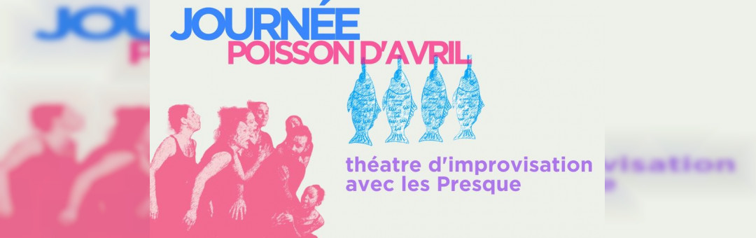 JOURNEE POISSON D’AVRIL – Théatre d’improvisation avec les Presque