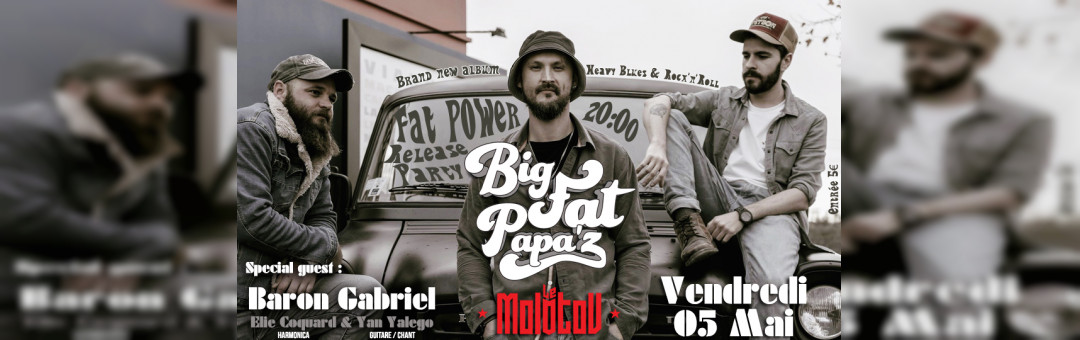 Big Fat Papa’z : Release Party « Fat Power » (Heavy Blues) ◊ Baron Gabriel (Vintage Blues Duo)