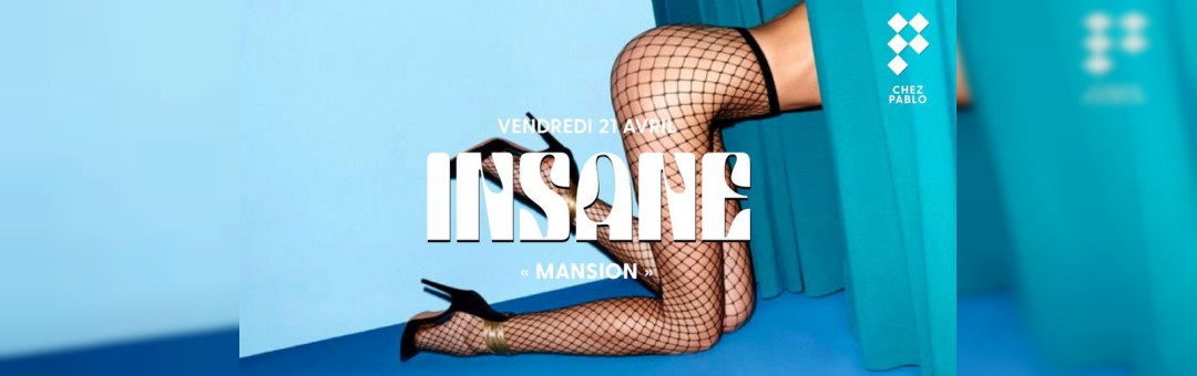 Chez Pablo / INSANE « Mansion » / Vendredi 21 Avril