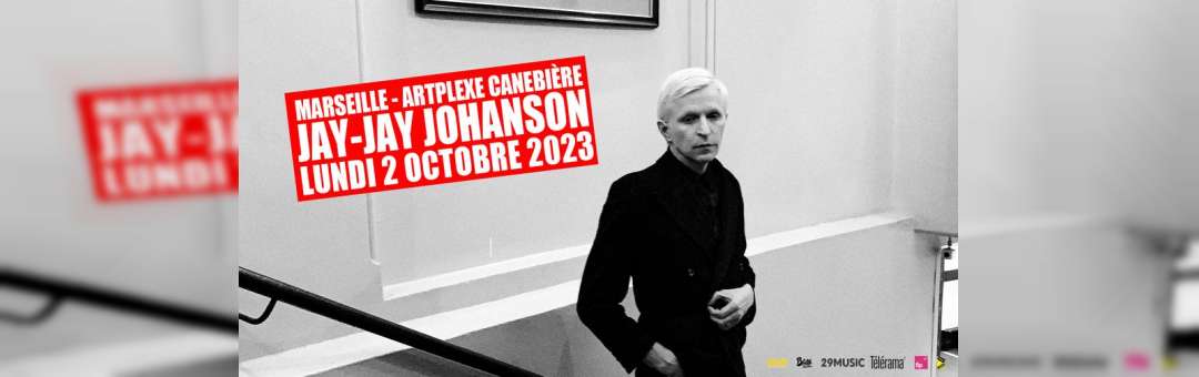 JAY-JAY JOHANSON – MARSEILLE – ARTPLEXE CANEBIÈRE – 2 OCTOBRE 2023