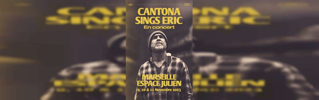 CANTONA SINGS ERIC – MARSEILLE – ESPACE JULIEN – 9 & 10 NOVEMBRE 2023