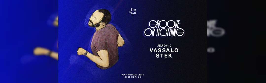 GROOVE OR NOTHING : Vassalo + Stek