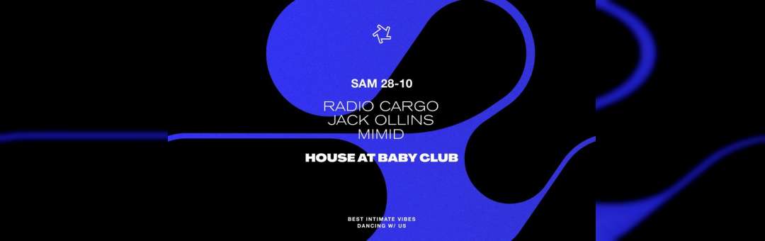 HOUSE AT BABY CLUB : Radio Cargo + Jack Ollins + Mimid