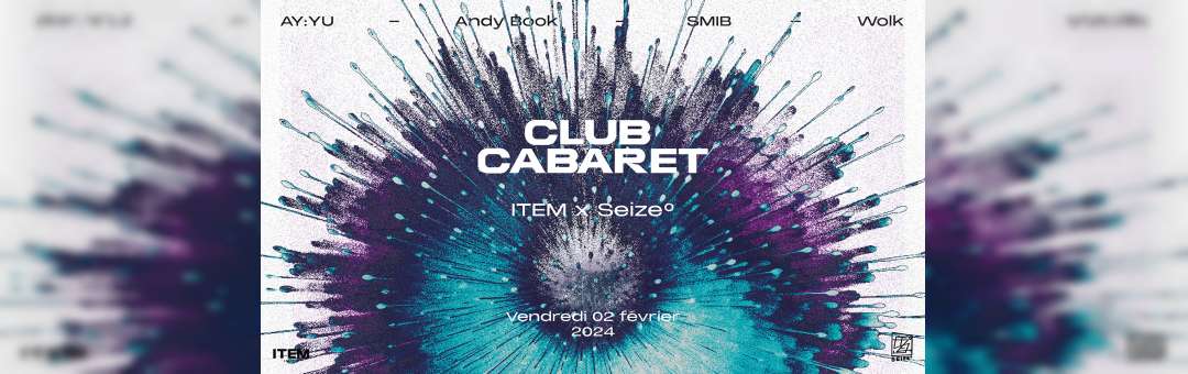 Club Cabaret : ITEM x Seize°Degrés w/ AY:YU, Andy Book, SMIB, Wolk