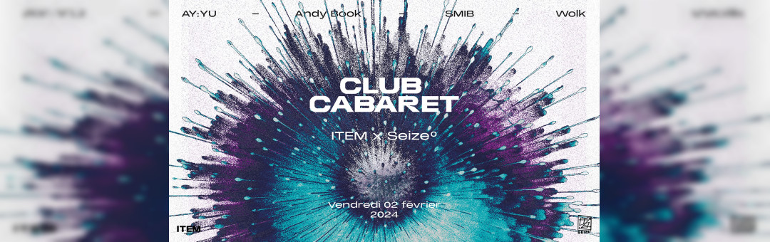 Club Cabaret : ITEM x Seize°Degrés w/ AY:YU, Andy Book, SMIB, Wolk