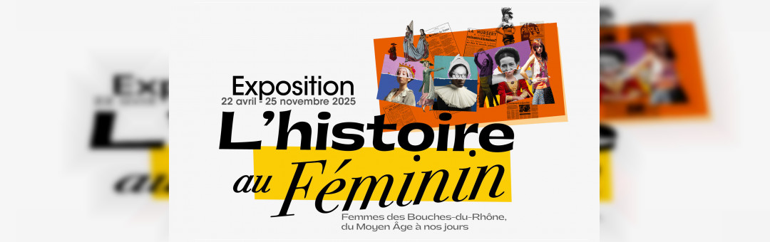 L’Histoire au féminin femmes des Bouches du Rhône du moyen âge à nos jours:expo aux archives départementales