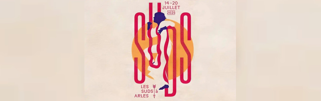 Festival les Suds 2025 Arles du 14 au 20 Juillet !
