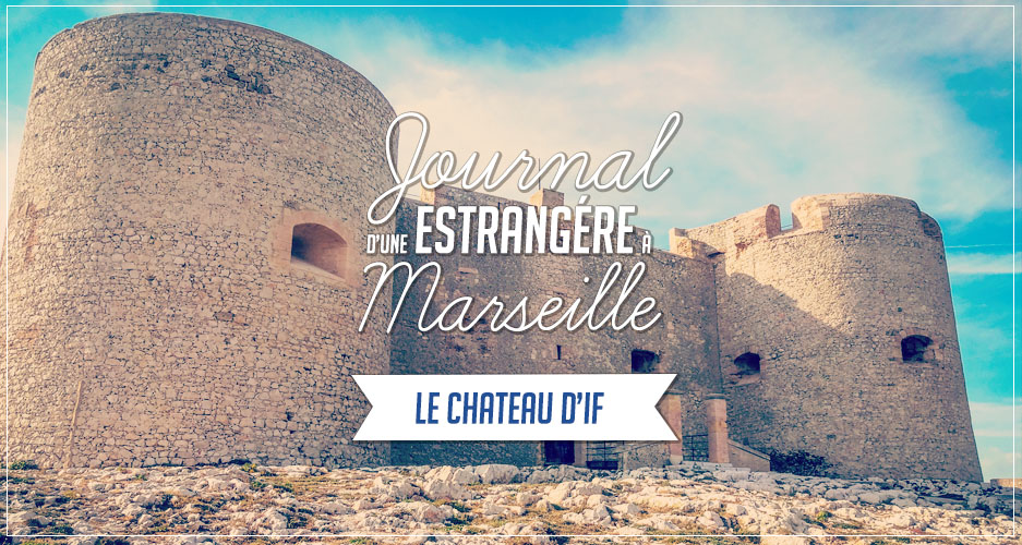 Journal d’une estrangère à Marseille – Le Château d’If