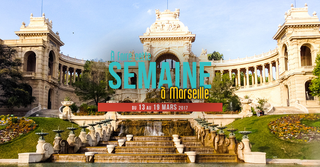 Cette semaine à Marseille (Du 13 au 19 mars)
