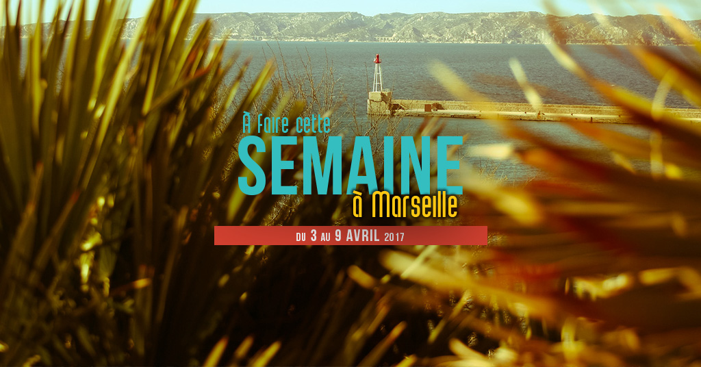 Cette semaine à Marseille (Du 3 au 9 avril)