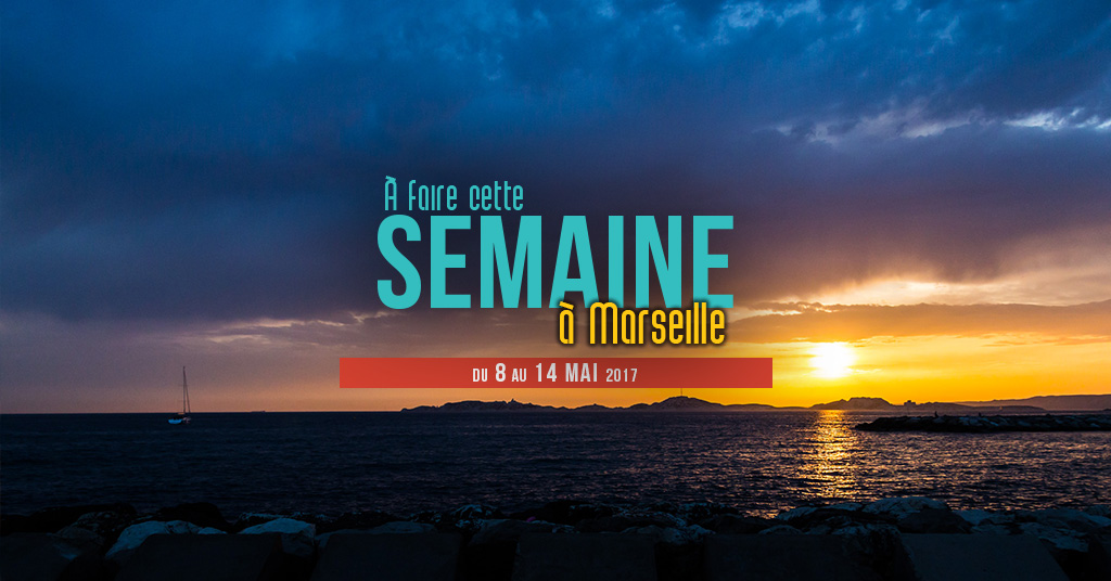 Cette semaine à Marseille (Du 8 au 14 mai)