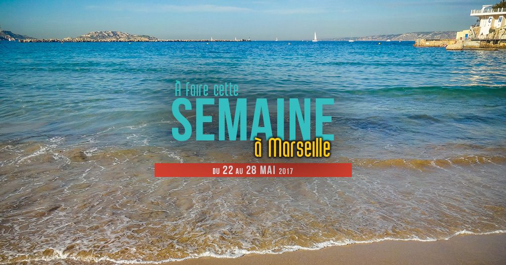 Cette semaine à Marseille (Du 22 au 28 mai)