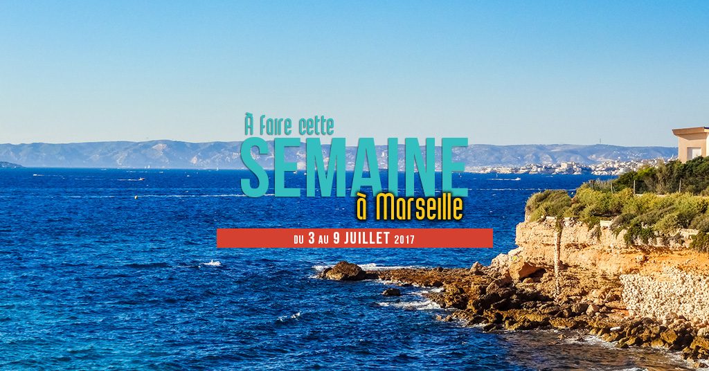 Cette semaine à Marseille (Du 3 au 9 juillet)