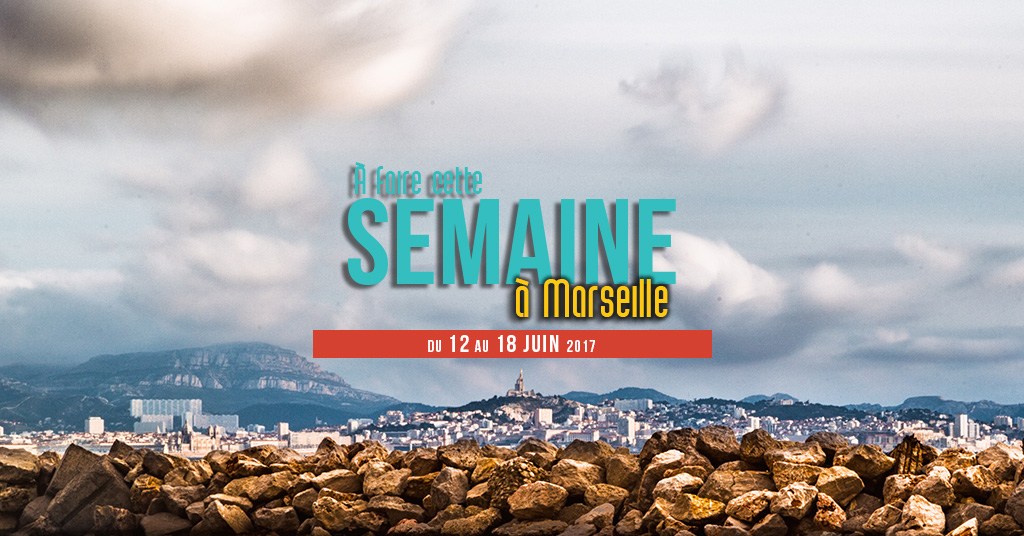 Cette semaine à Marseille (Du 12 au 18 juin)
