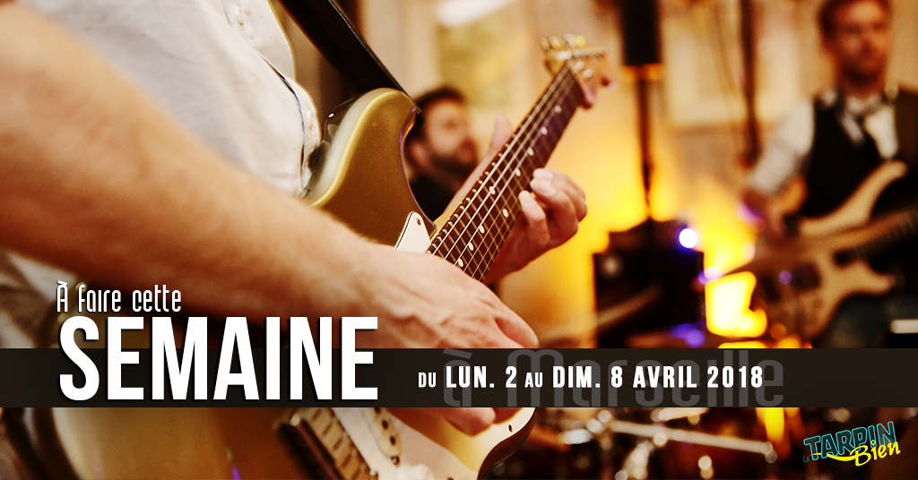 Agenda des sorties marseillaises du 2 au 8 avril 2018